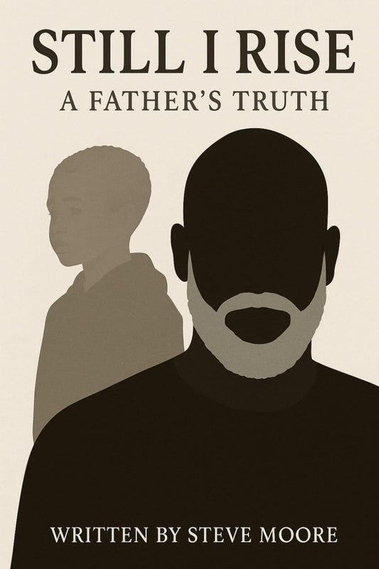 Still I Rise: A Father's Truth (The Beginning)